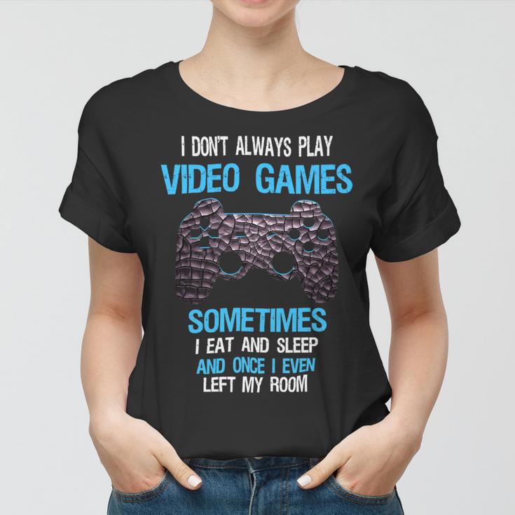 I Dont Always Play Video Games Funny Gamer Boys 10Xa17 Women T-shirt