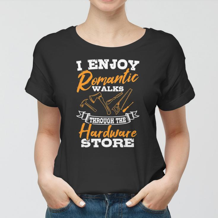 I Enjoy Romantic Walks Through The Hardware Store Woodworker Women T-shirt