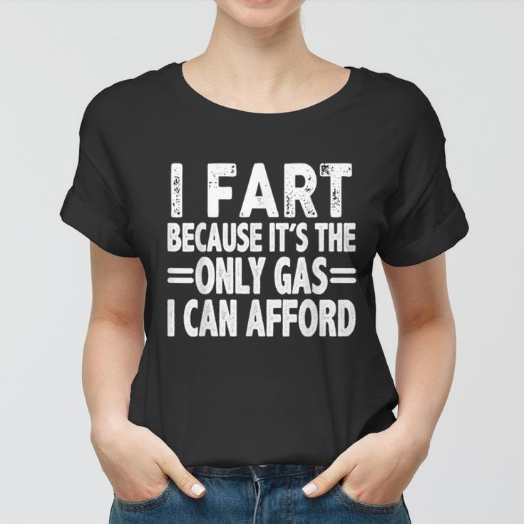 I Fart Because Its Then Only Gas I Can Afford Funny High Gas Prices Women T-shirt