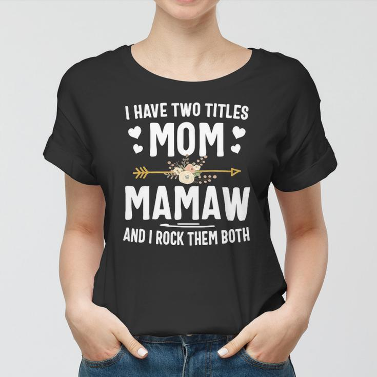 I Have Two Titles Mom And Mamaw Mothers Day Gifts Women T-shirt
