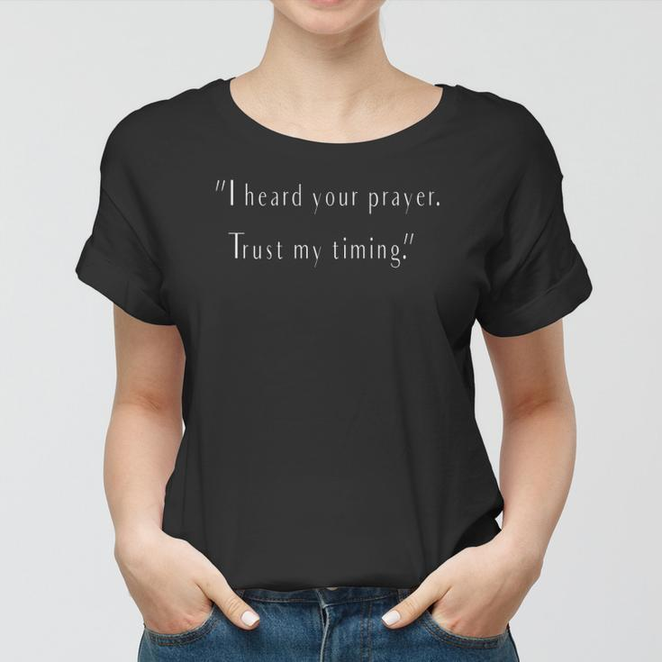 I Heard Your Prayer Trust My Timing - Uplifting Quote Women T-shirt