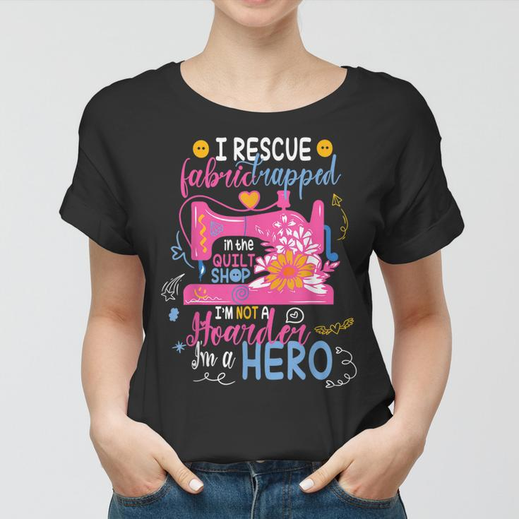 I Rescue Fabric Trapped In The Quilt Shop Im Not A Hoarder Women T-shirt