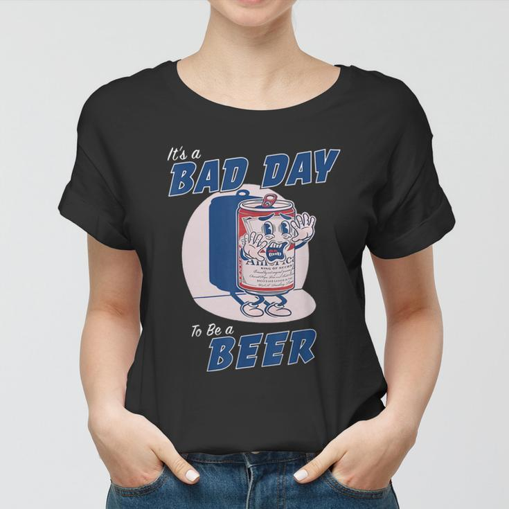 Its A Bad Day To Be A Beer Funny Drinking Beer Women T-shirt