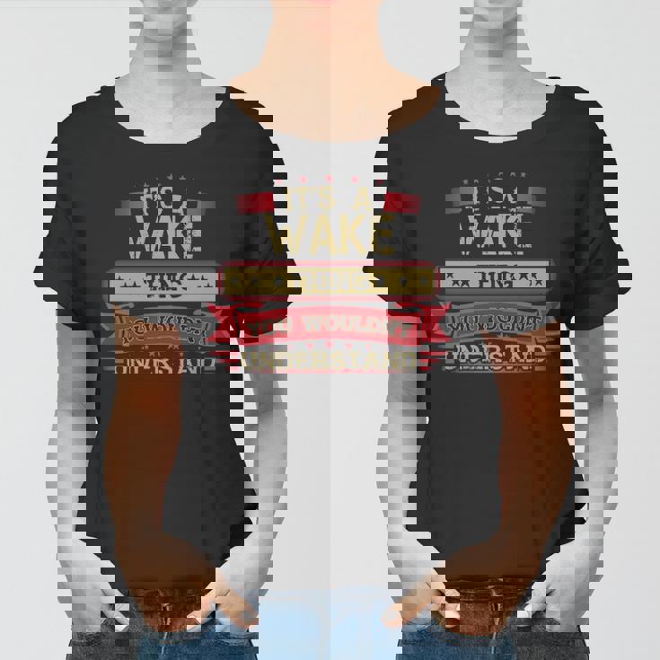 Its A Wake Thing You Wouldnt UnderstandShirt Wake Shirt Shirt For Wake Women T-shirt