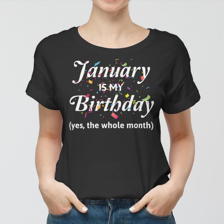 January Is My Birthday The Whole Month January Birthday Women T-shirt