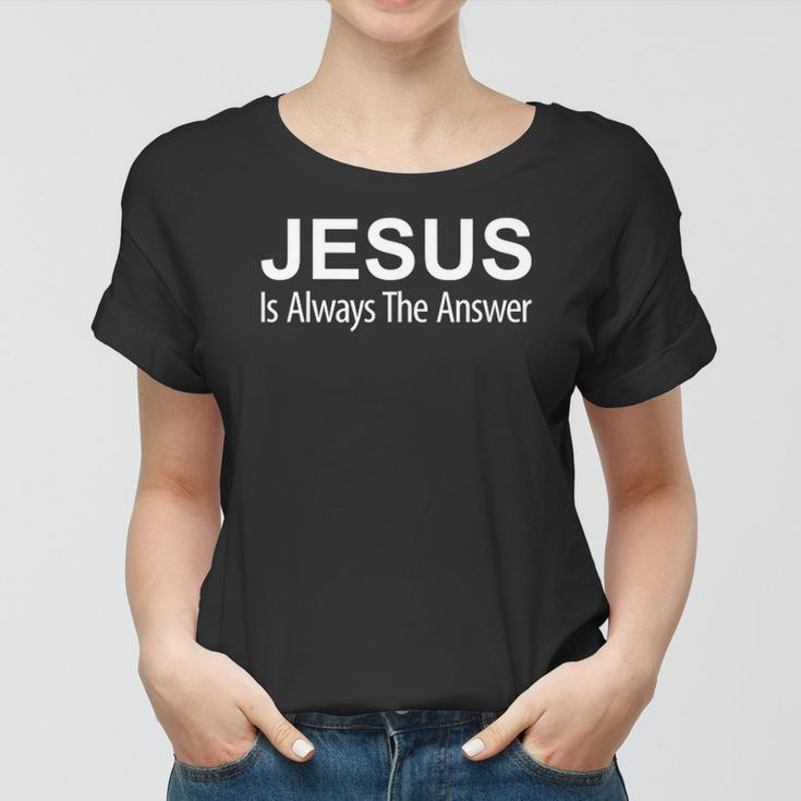 Jesus Is Always The Answer Women T-shirt