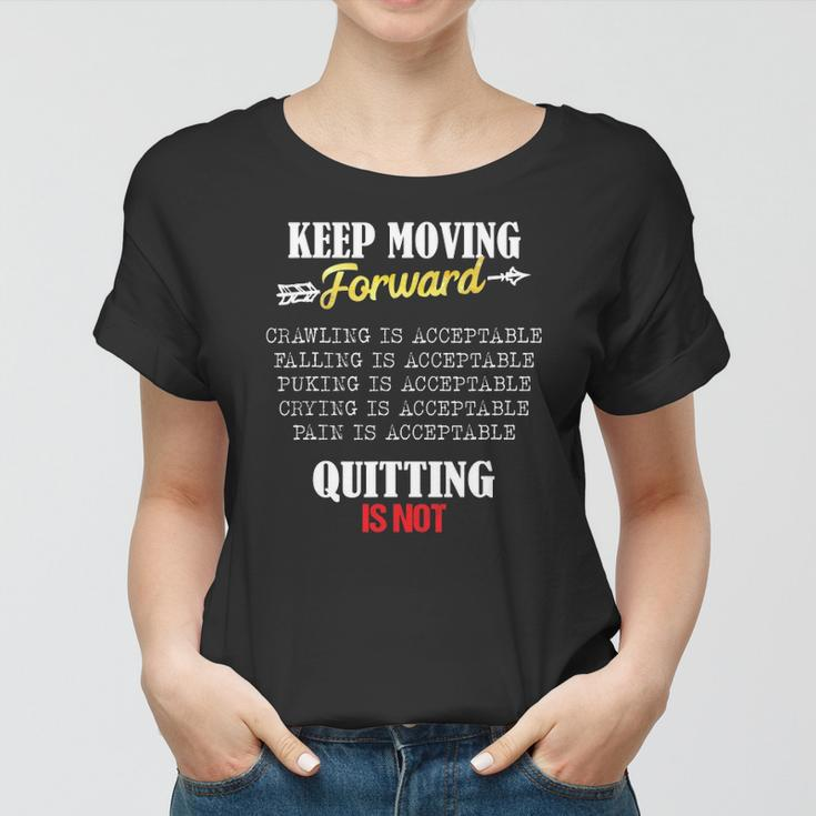 Keep Moving Forward And Dont Quit Quitting Women T-shirt