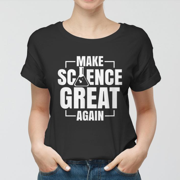 Make Science Great Again Sciences Scientist Teacher Lover Women T-shirt