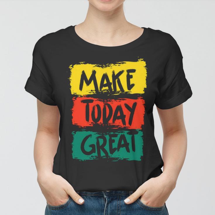 Make Today Great 116 Trending Shirt Women T-shirt