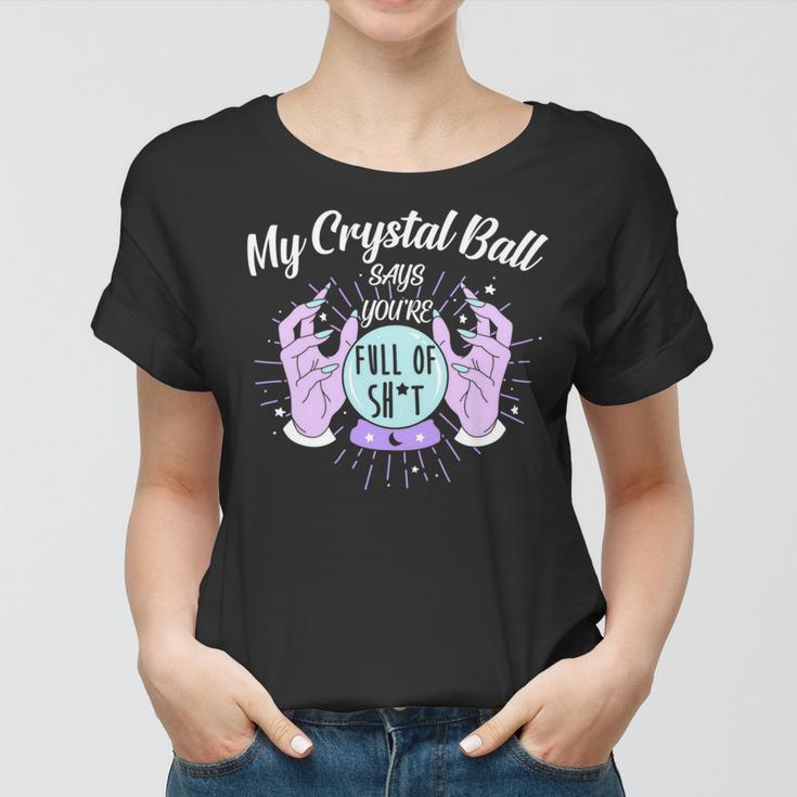 My Crystal Ball Says Youre Full Of Shit 505 Trending Shirt Women T-shirt