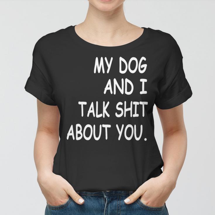 My Dog And I Talk About You Funny For Dogs Lovers 413 Trending Shirt Women T-shirt