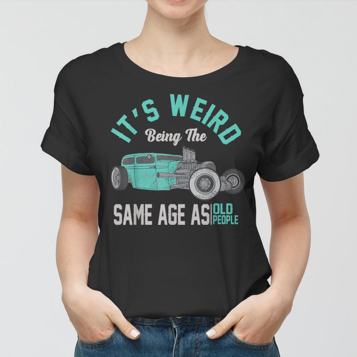 Older People Its Weird Being The Same Age As Old People Women T-shirt