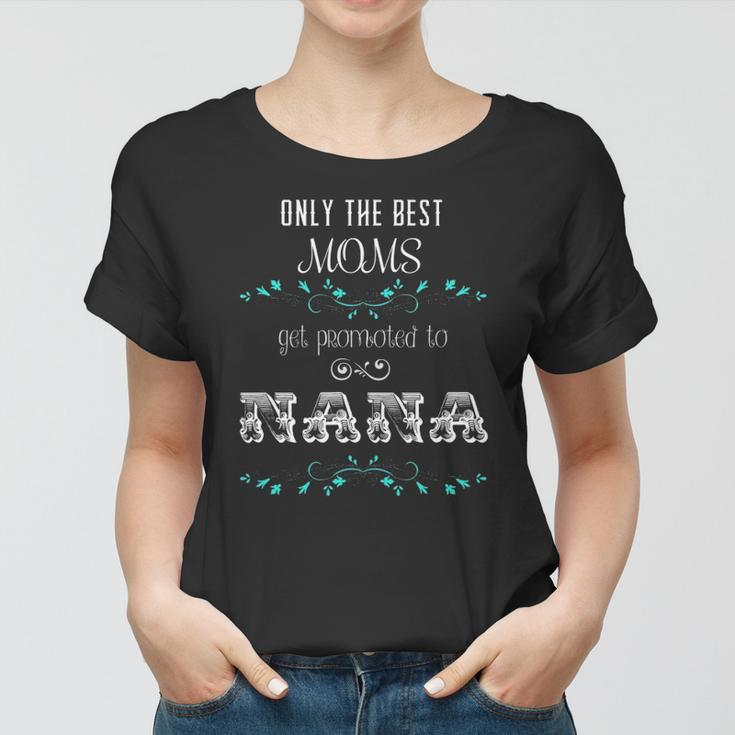 Only The Best Moms Get Promoted To Nana Gift Women T-shirt