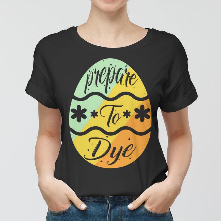 Prepare To Dye Easter Eggs Easter Day Women T-shirt