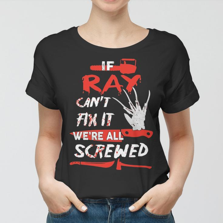 Ray Name Halloween Horror Gift If Ray Cant Fix It Were All Screwed Women T-shirt