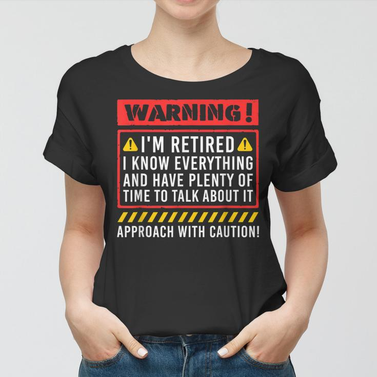 Retirement Warning Im Retired I Know Everything Women T-shirt