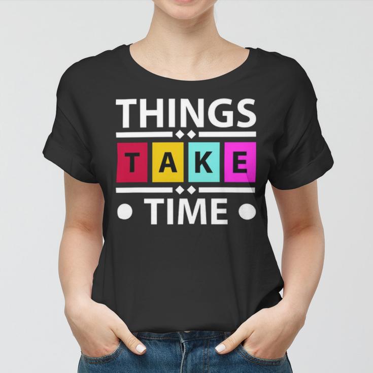 Things Take Time 772 Trending Shirt Women T-shirt