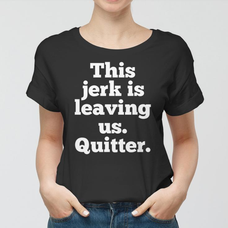 This Jerk Is Leaving Us Quitter Coworker Going Away Women T-shirt