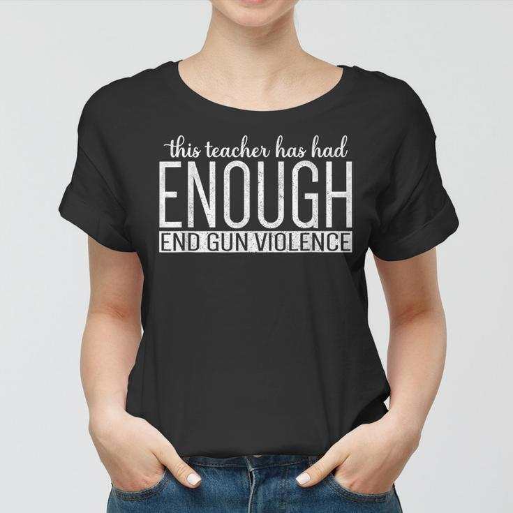 This Teacher Has Had Enough End Gun Violence Enough Women T-shirt