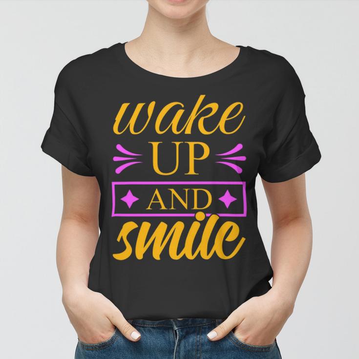 Wake Up And Smile 771 Trending Shirt Women T-shirt