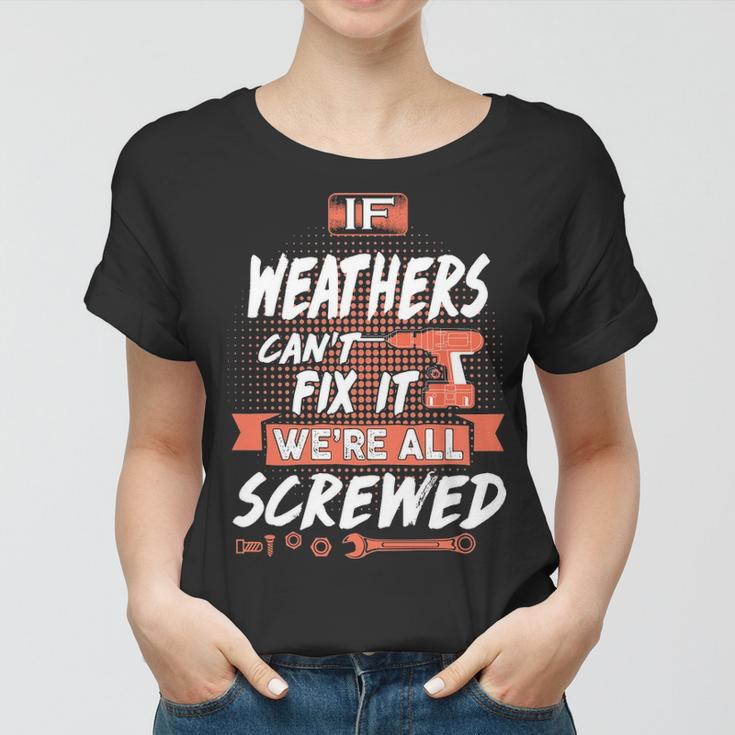 Weathers Name Gift If Weathers Cant Fix It Were All Screwed Women T-shirt
