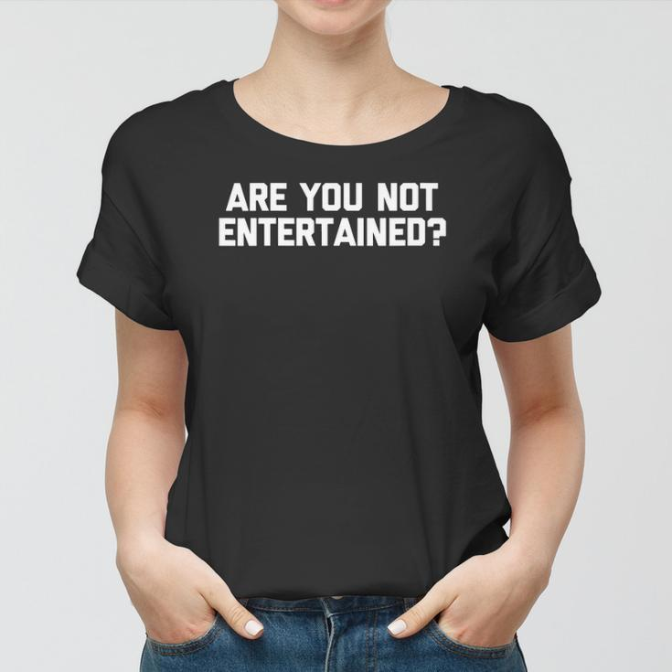 Womens Are You Not Entertained Funny Saying Sarcastic Cool Women T-shirt