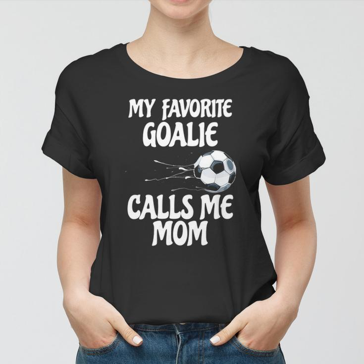 Womens My Favorite Goalie Calls Me Mom - Proud Mom Women T-shirt