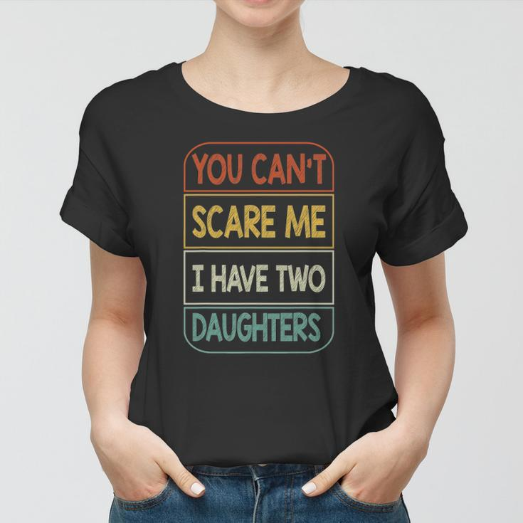 You Cant Scare Me I Have Two Daughters Funny Women T-shirt