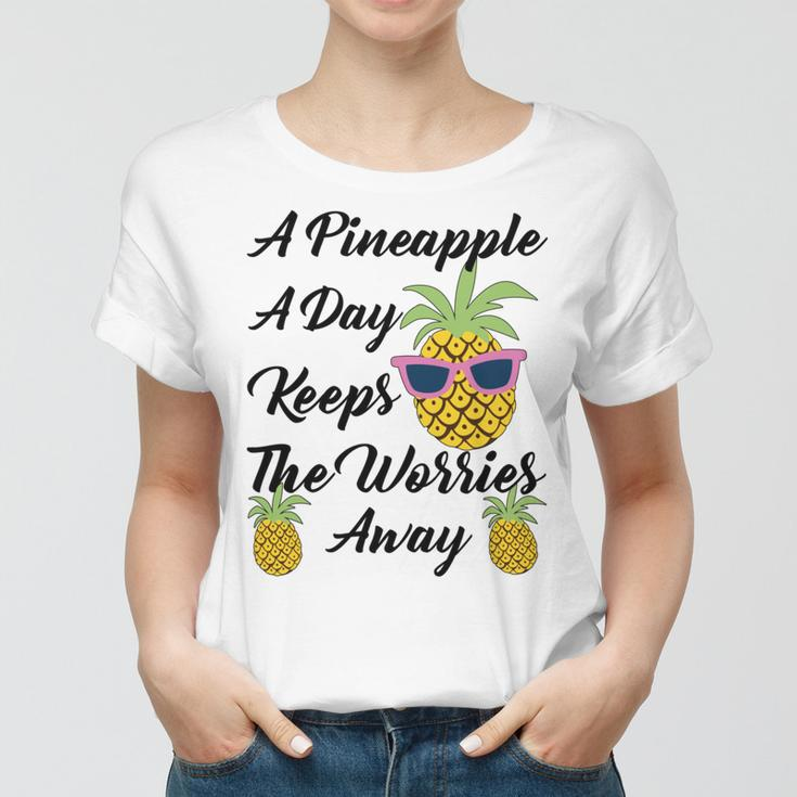 A Pineapple A Day Keeps The Worries Away Funny Pineapple Gift Pineapple Lover Women T-shirt