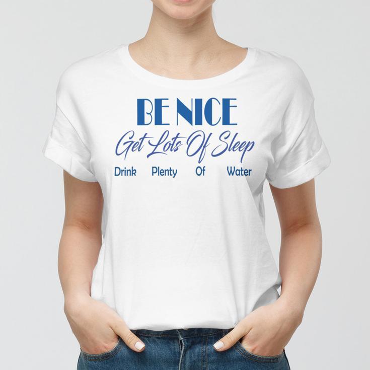 Be Nice Get Lots Of Sleep Drink Plenty Of Water Women T-shirt