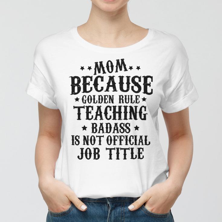 Because Teaching Badass Is Not Official Job Title Women T-shirt