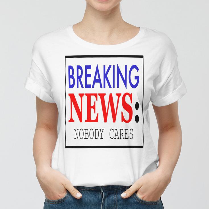 Breaking News - Nobody Cares Women T-shirt