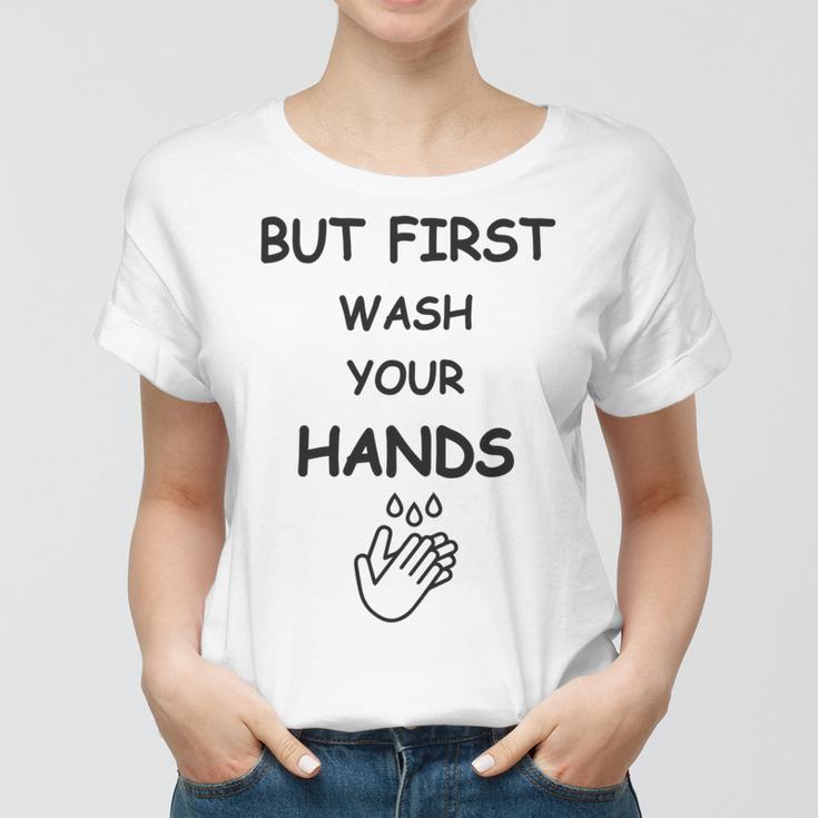 But First Wash Your Hands Funny Baby Gift Funny Pregnancy Gift Funny Baby Shower Gift Women T-shirt