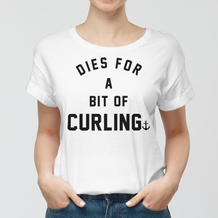 Dies For A Bit Of Curling Women T-shirt