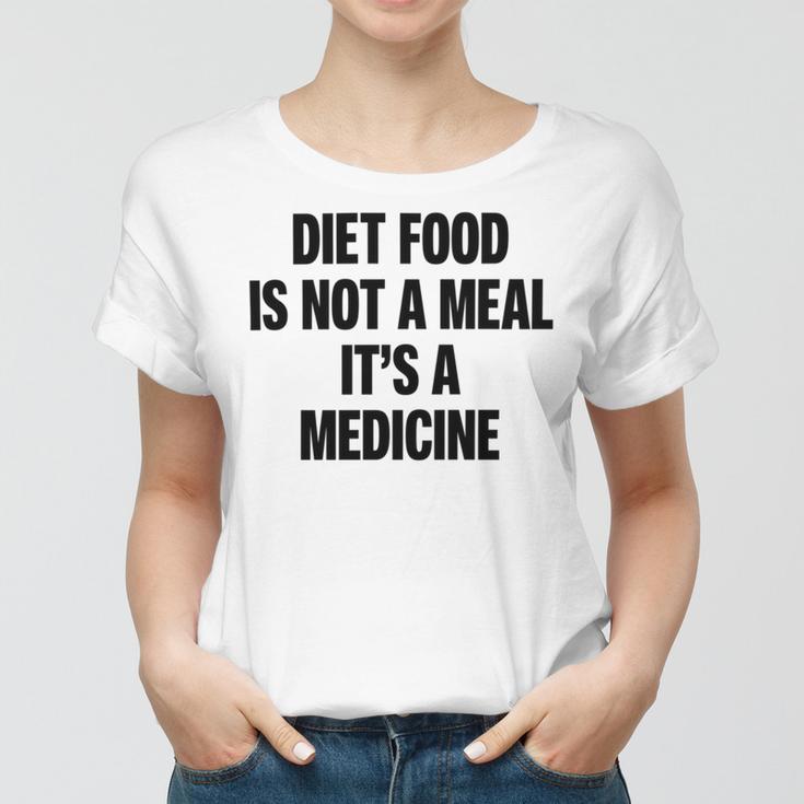 Diet Food Is Not A Meal Its A Medicine V2 Women T-shirt