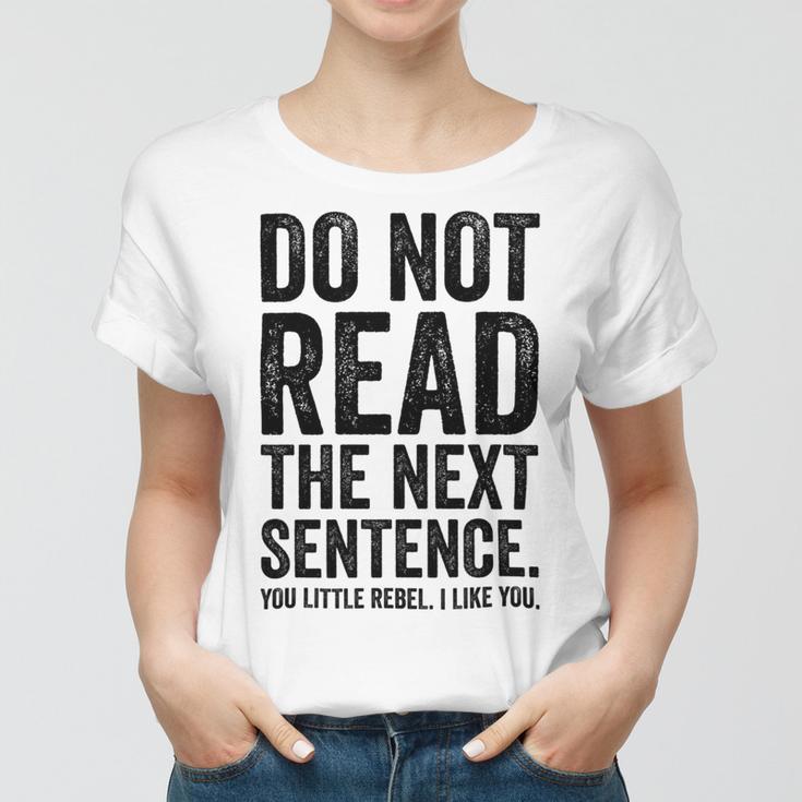 Do Not Read The Next Sentence You Little Rebel I Like You Funny Saying Women T-shirt