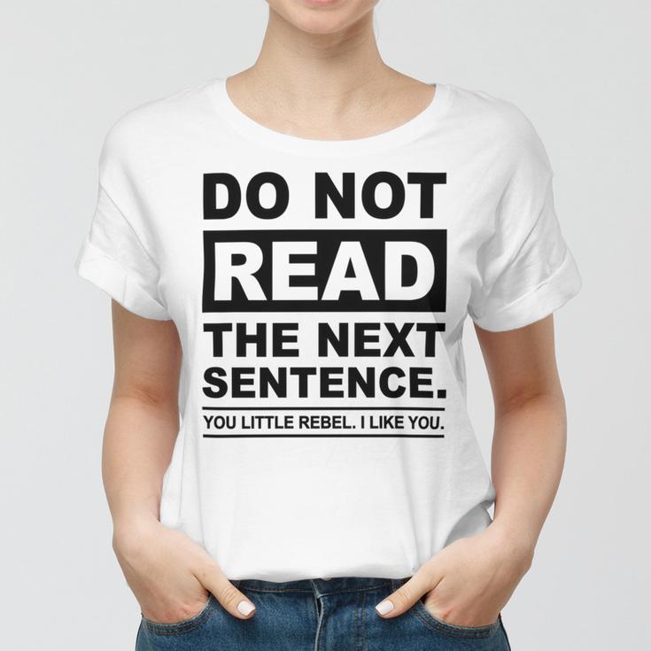 Do Not Read The Next Sentence You Little Rebel I Like You Funny Saying Women T-shirt