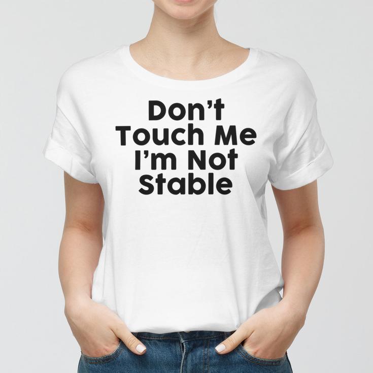 Dont Touch Me Im Not Stable Women T-shirt