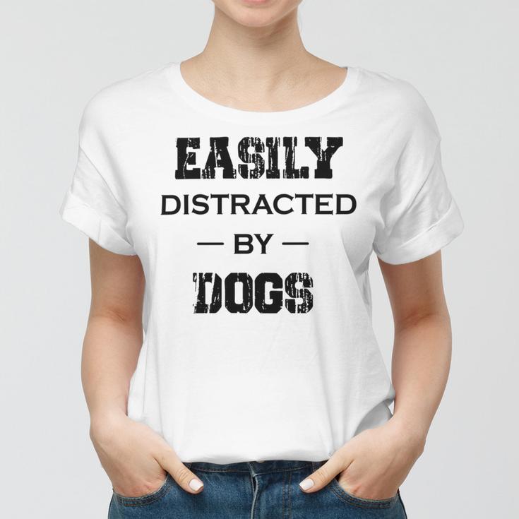 Easily Distracted By Dogs Funny Dogs Quotes Gift For Dogs Lovers Women T-shirt