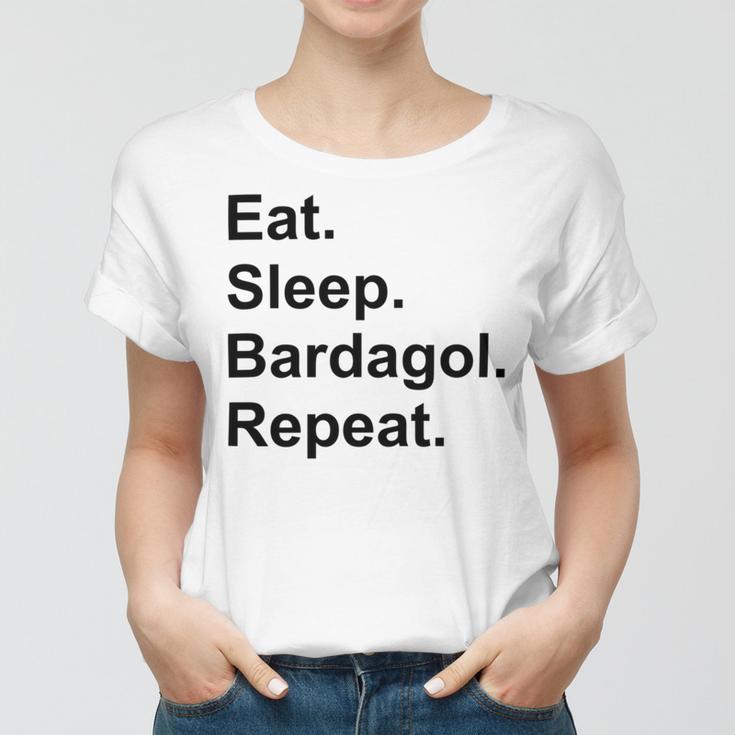 Eat Sleep Bardagol Repeat Women T-shirt