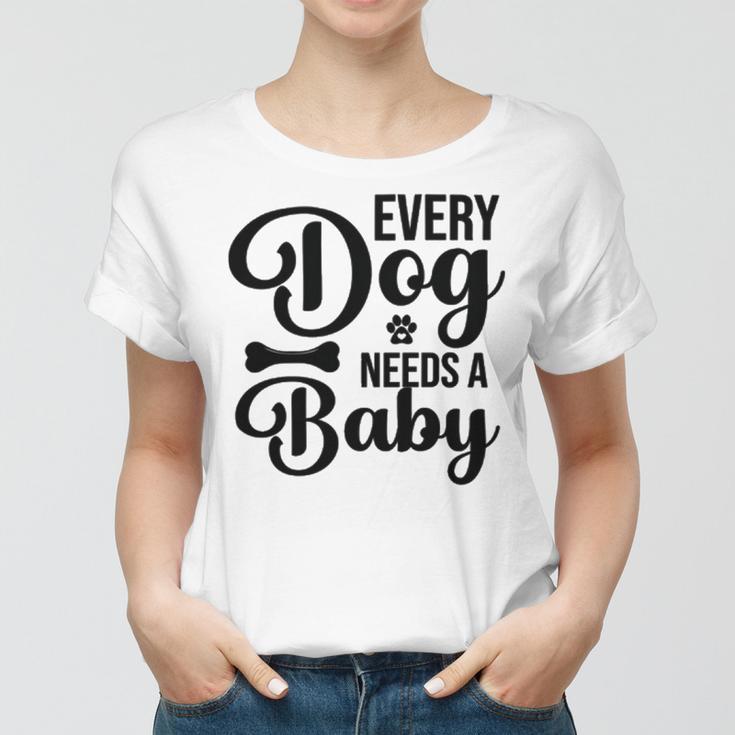 Every Dog Needs A Baby 768 Trending Shirt Women T-shirt