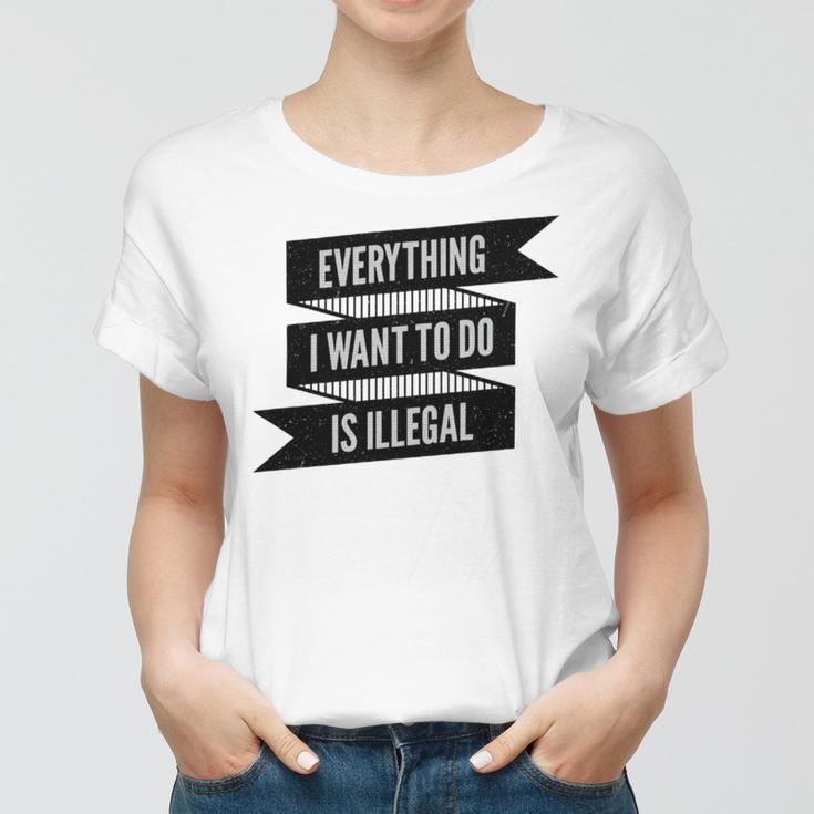 Everything I Want To Do Is Illegal Sticker Design Everything I Want To Do Is Illegal Stickers Women T-shirt