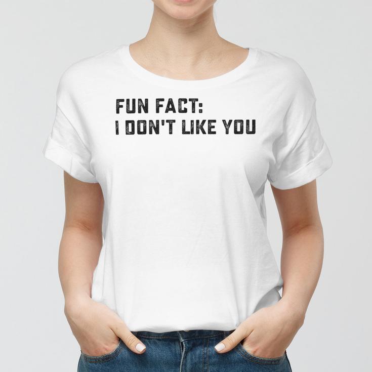 Fun Fact I Dont Like You V2 Women T-shirt