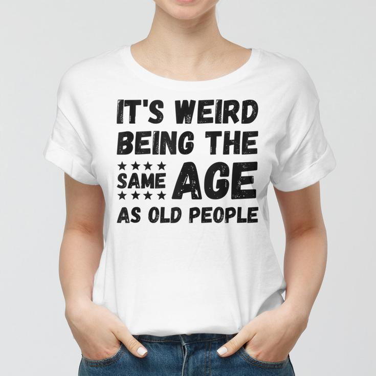 Funny Its Weird Being The Same Age As Old People Christmas Women T-shirt