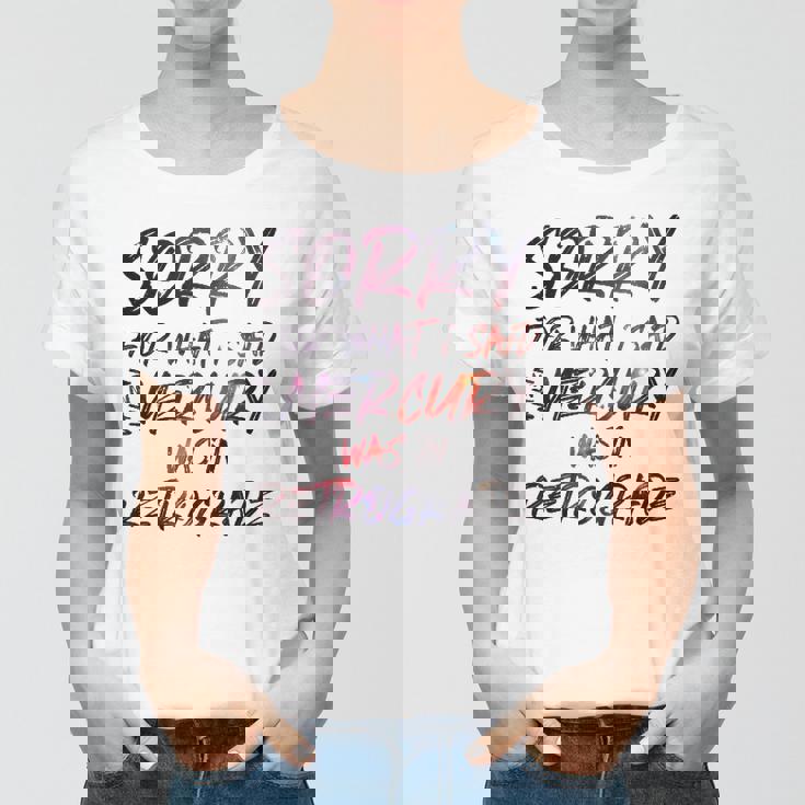 Funny Sorry For What I Said When Mercury Was In Retrograde Women T-shirt