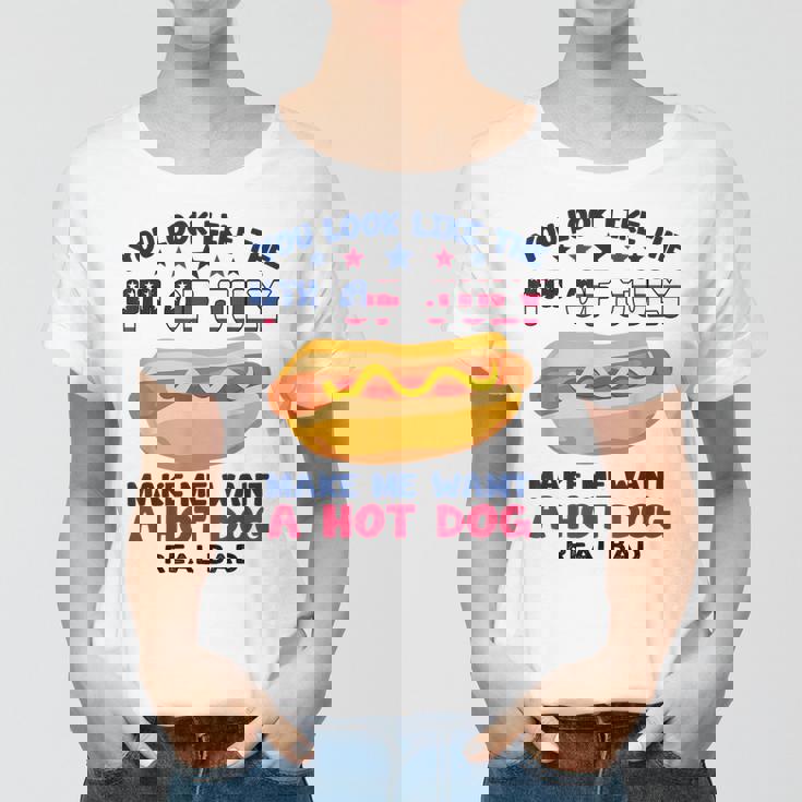 Funny You Look Like 4Th Of July Makes Me Want A Hotdog Women T-shirt