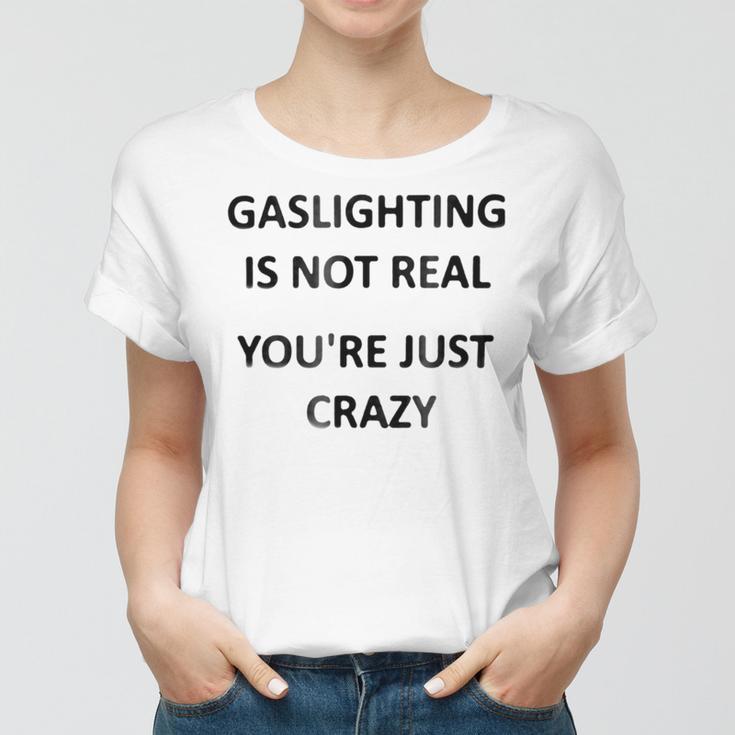 Gaslighting Is Not Real Youre Just Crazy Women T-shirt