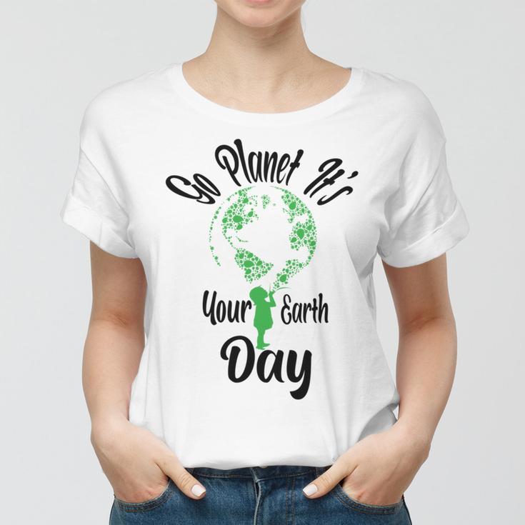 Go Planet Its Your Earth Day Women T-shirt