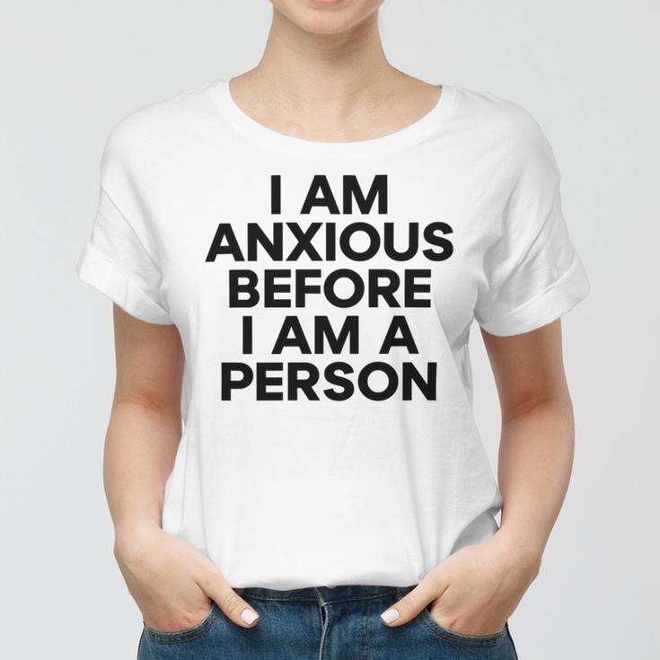 I Am Anxious Before I Am A Person V2 Women T-shirt