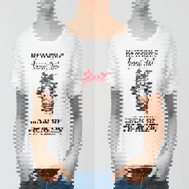 I Have The Right To Remain Silent I Dont Have Ability Funny Women T-shirt I Have The Right To Remain Silent I Dont Have Ability Funny Women T-shirt